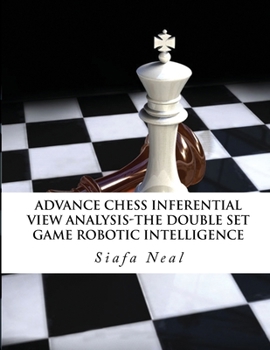 Paperback Advance Chess - Inferential View Analysis of the Double Set Game, (D.2.30) Robotic Intelligence Possibilities.: The Double Set Game - Book 2 Vol. 2 Book