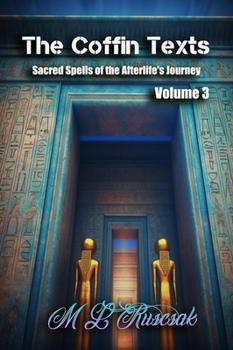 The Coffin Texts: Sacred Spells of the Afterlife's Journey Volume 3