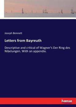 Paperback Letters from Bayreuth: Descriptive and critical of Wagner's Der Ring des Nibelungen. With an appendix. Book