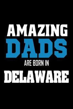Paperback Amazing Dads Are Born In Delaware: Fathers DE Pride Birthday Gift Notebook Book