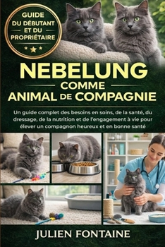 NEBELUNG COMME ANIMAL DE COMPAGNIE: Un guide complet des besoins en soins, de la santé, du dressage, de la nutrition et de l’engagement à vie pour ... heureux et en bonne santé (French Edition)