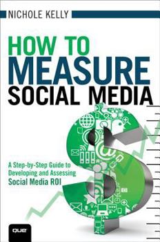 Paperback How to Measure Social Media: A Step-By-Step Guide to Developing and Assessing Social Media ROI Book