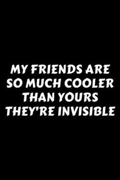 Paperback My Friends Are So Much Cooler Than Yours They're Invisible: Perfect Gag Gift For A God-Tier Sarcastic MoFo - Blank Lined Notebook Journal - 120 Pages Book