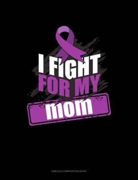 Paperback I Fight For My Mom: Unruled Composition Book