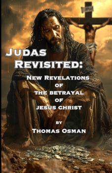 Judas Revisited:: New Revelations of the Betrayal of Jesus Christ
