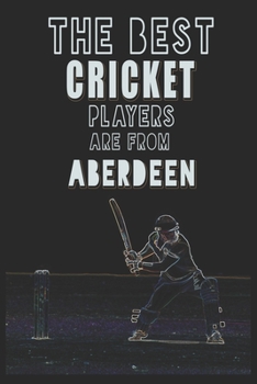 The Best Cricket Players are from Aberdeen journal: 6*9 Lined Diary Notebook, Journal or Planner and Gift with 120 pages