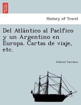 Paperback Del Atla&#769;ntico al Paci&#769;fico y un Argentino en Europa. Cartas de viaje, etc. [Spanish] Book