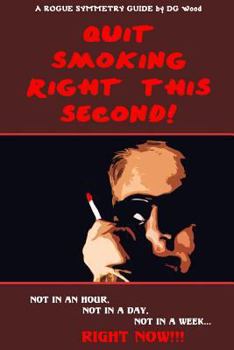 Paperback A Rogue Symmetry Guide - Quit Smoking Right This Second!: Not in an hour, not in a day, not in a week, RIGHT NOW!! Book