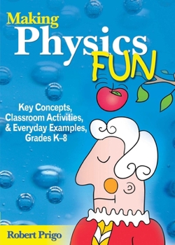 Paperback Making Physics Fun: Key Concepts, Classroom Activities, and Everyday Examples, Grades K?8 Book