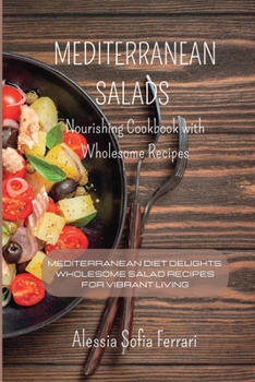 Paperback Mediterranean Salads - Nourishing Cookbook with Wholesome Recipes: Mediterranean Diet Delights: Wholesome Salad Recipes for Vibrant Living Book