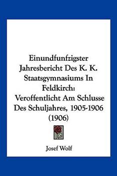 Paperback Einundfunfzigster Jahresbericht Des K. K. Staatsgymnasiums In Feldkirch: Veroffentlicht Am Schlusse Des Schuljahres, 1905-1906 (1906) [German] Book