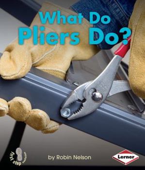 What Do Pliers Do? (First Step Nonfiction: Tools at Work) - Book  of the Tools at Work