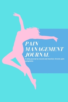 Paperback Pain Management Journal: A Daily Journal To Record and Monitor Chronic Pain Symptoms: Daily Assessment Pages I Monitor Log Pain Location I Curr Book