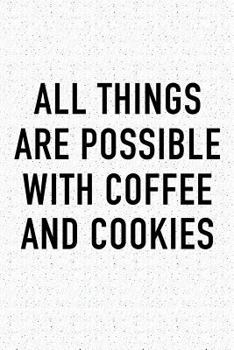 All Things Are Possible With Coffee and Cookies: A 6x9 Inch Matte Softcover Journal Notebook With 120 Blank Lined Pages And A Funny Caffeine Loving Cover Slogan