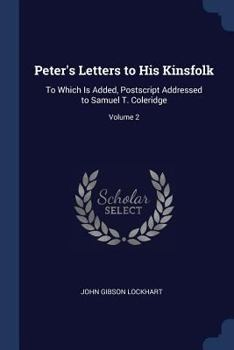 Paperback Peter's Letters to His Kinsfolk: To Which Is Added, Postscript Addressed to Samuel T. Coleridge; Volume 2 Book