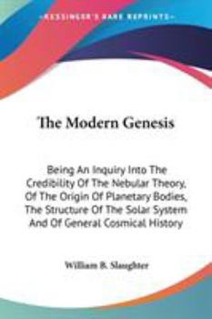 Paperback The Modern Genesis: Being An Inquiry Into The Credibility Of The Nebular Theory, Of The Origin Of Planetary Bodies, The Structure Of The S Book