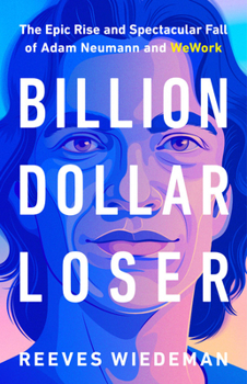 Hardcover Billion Dollar Loser: The Epic Rise and Spectacular Fall of Adam Neumann and Wework Book