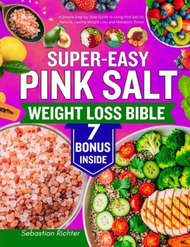SUPER EASY PINK SALT WEIGHT LOSS BIBLE: A Simple Step-by-Step Guide to Using Pink Salt for Natural, Lasting Weight Loss and Metabolic Boost