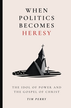 Paperback When Politics Becomes Heresy: The Idol of Power and the Gospel of Christ Book