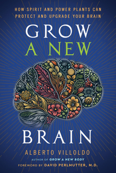 Hardcover Grow a New Brain: How Spirit and Power Plants Can Protect and Upgrade Your Brain Book