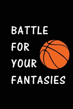 Battle For Your Fantasies: Basketball Journal, Blank Lined Journal (Notebook, Diary) Cute Gift For Basketball Lovers (120 pages, Lined, 6x9) ... Team Motivational Quotes Journal Notebook