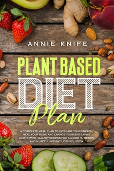 Plant Based Diet Plan: A Complete Meal Plan to Increase Your Energy, Heal Your Body, and Change Your Bad Eating Habits with Healthy Recipes for a Good ... to Overcome the Paradox of Overeating)
