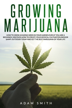 Paperback Growing marijuana: How to Grow Amazing Weed in Your Garden Even if You Are a Beginner. Discover How to Create Your Medical Cultivation In Book
