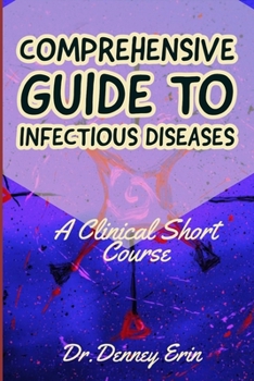 Paperback Comprehensive Guide to Infectious Diseases: A Clinical Short Course to Infectious Diseases, Pathophysiology of Infectious Diseases, Disorders & Treatm Book