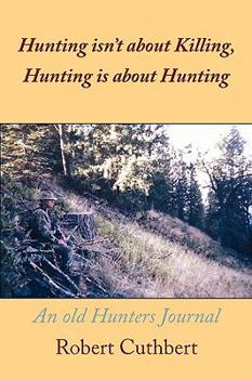 Paperback Hunting isn't about Killing, Hunting is about Hunting: An old Hunters Journal Book