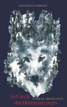 Le Cercle des Hommes Loups: Tome III - Renouveau