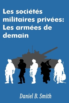 Les sociétés militaires privées: Les armées de demain (French Edition)