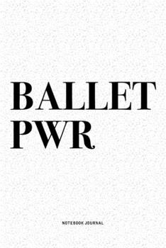 Ballet PWR: A 6x9 Inch Diary Notebook Journal With A Bold Text Font Slogan On A Matte Cover and 120 Blank Lined Pages Makes A Great Alternative To A Card