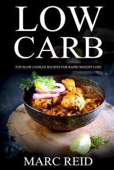 Low Carb: Top Slow Recipes for Weight Loss: The Low Carb Slow Cooker Bible with 160+ Delicious Recipes & 1 Full Month Meal Plan
