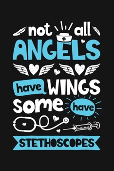 Not all Angels have Wings some have Stethoscopes: Nurse Lined Notebook, Journal, Organizer, Diary, Gifts for Practitioner or Student