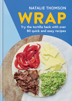 Hardcover Wrap: Try the Tortilla Hack with Over 80 Quick and Easy Recipes Book