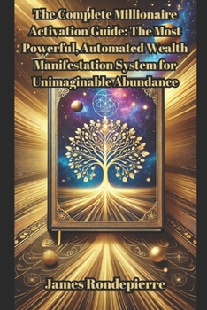 Paperback The Complete Millionaire Activation Guide: The Most Powerful, Automated Wealth Manifestation System for Unimaginable Abundance Book