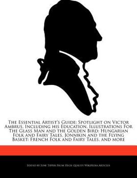 Paperback The Essential Artist's Guide: Spotlight on Victor Ambrus, Including His Education, Illustrations for the Glass Man and the Golden Bird: Hungarian Fo Book