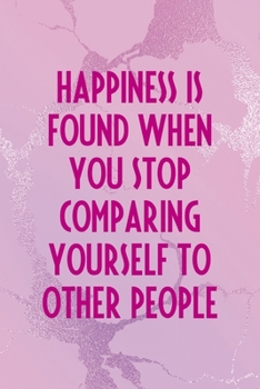 Happiness Is Found When you Stop comparing Yourself To Other People: All Purpose 6x9" Blank Lined Notebook Journal Way Better Than A Card Trendy Unique Gift Pink Texture Different