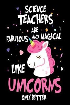 Paperback Science Teachers are Fabulous and Magical Like Unicorns Only Better: Best Science Teacher Ever Unicorn Gift Notebook Book