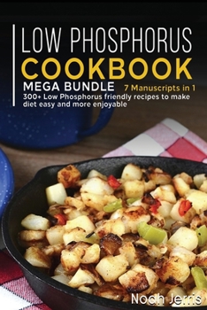 Paperback Low Phosphorus Cookbook: MEGA BUNDLE - 7 Manuscripts in 1 - 300+ Low Phosphorus friendly recipes to make diet easy and more enjoyable Book
