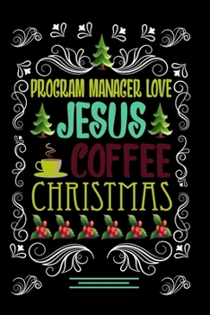 Paperback PROGRAM MANAGER LOVE JESUS COFFEE CHRISTMAS Blank Line journal -: Christmas Coffee journal & notebook - Diary / Christmas & Coffee Lover Gift - Gift f Book