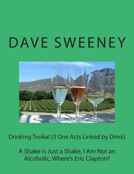 Paperback Drinking Troika! (3 One Acts Linked by Drink): A Shake is Just a Shake, I Am Not an Alcoholic, Where's Eric Clapton? Book