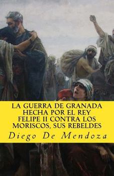 Paperback La guerra de Granada hecha por el rey Felipe II contra los moriscos, sus rebelde [Spanish] Book