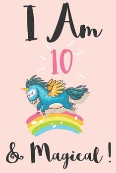 Unicorn Journal I am 10 & Magical: A Happy Birthday 10 Years Old Unicorn Journal Notebook for Kids Birthday Unicorn Journal for Girls / 10 Year Old Birthday Gift for Girls