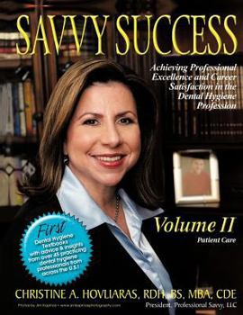SAVVY SUCCESS : Achieving Professional Excellence and Career Satisfaction in the Dental Hygiene Profession Volume II: Patient Care