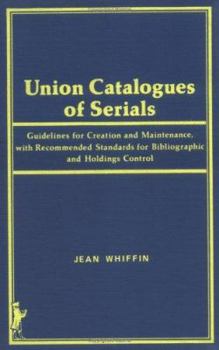 Hardcover Union Catalogues of Serials: Guidelines for Creation and Maintenance, with Recommended Standards for Bibliographic and Holdings C Book