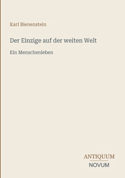 Der Einzige auf der weiten Welt: Ein Menschenleben (German Edition)