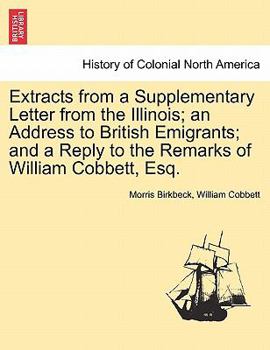 Paperback Extracts from a Supplementary Letter from the Illinois; An Address to British Emigrants; And a Reply to the Remarks of William Cobbett, Esq. Book