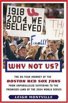 Hardcover Why Not Us?: The 86-Year Journey of the Boston Red Sox Fans from Unparalleled Suffering to the Promised Land of the 2004 World Seri Book