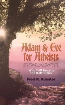 Paperback Adam and Eve for Atheists: Who Will Rewrite the Holy Bible? Book